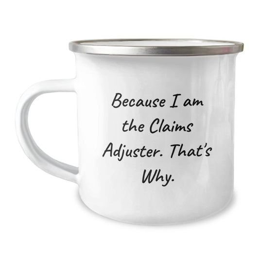 Funny Claims Adjuster Gifts, Because I Am The Claims Adjuster. That's Why., Graduation Unique Gifts for Claims Adjuster, Men, or Coworkers, Camping Mug with Enamel Finish - Image 1