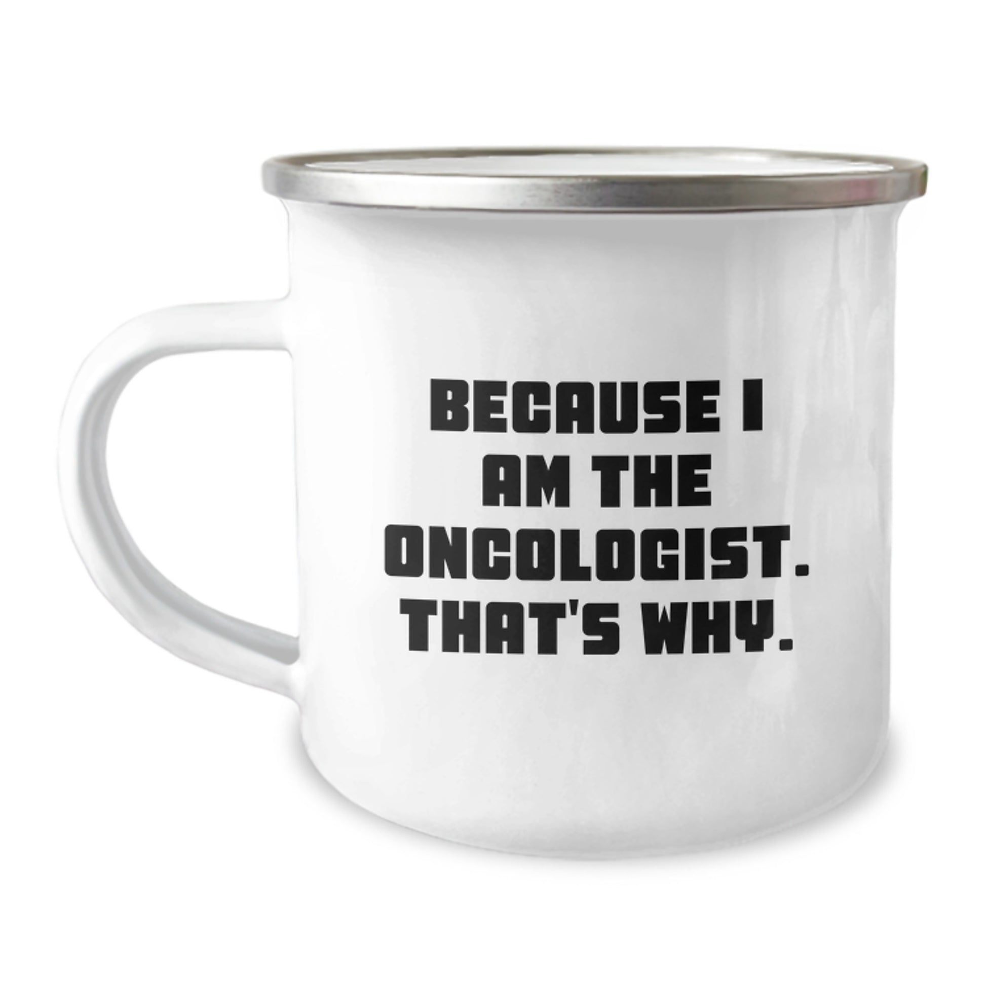 Oncologist Gifts from Men: Because I Am The Oncologist. That's Why. - Funny Camping Mug for Birthday - Image 1