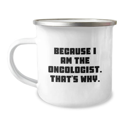 Oncologist Gifts from Men: Because I Am The Oncologist. That's Why. - Funny Camping Mug for Birthday - Image 1