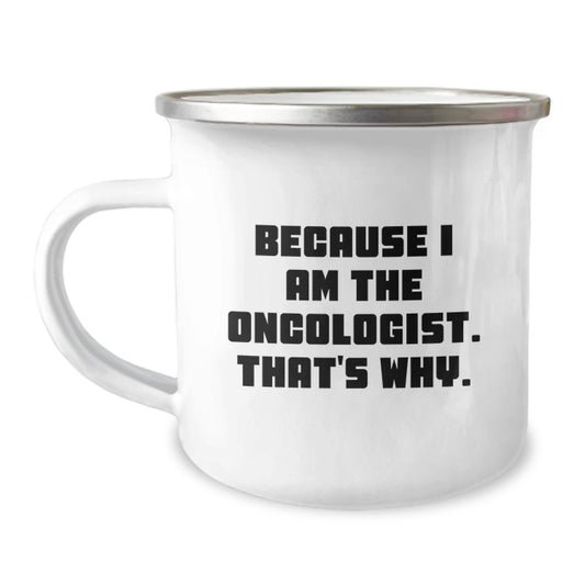 Oncologist Gifts from Men: Because I Am The Oncologist. That's Why. - Funny Camping Mug for Birthday - Image 1