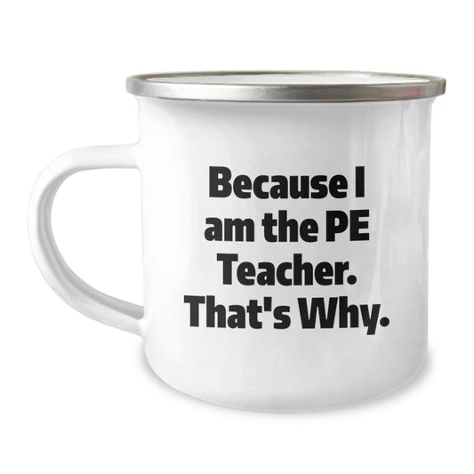 PE Teacher Humor Gifts from Friends, Unique Graduation Mugs for Men, Funny Because I Am The PE Teacher. That's Why., 12 oz Camping Mug - Image 1