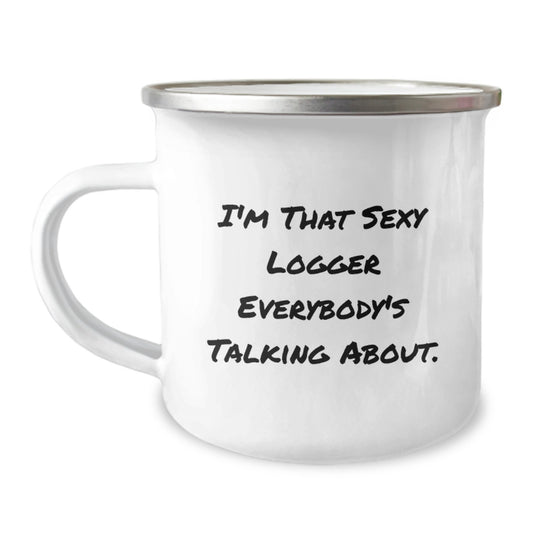 Funny Logger Gifts for Men, I'm That Sexy Logger Everybody's Talking About, 12 oz Camping Mug, Graduation Unique Gifts from Friends - Image 1