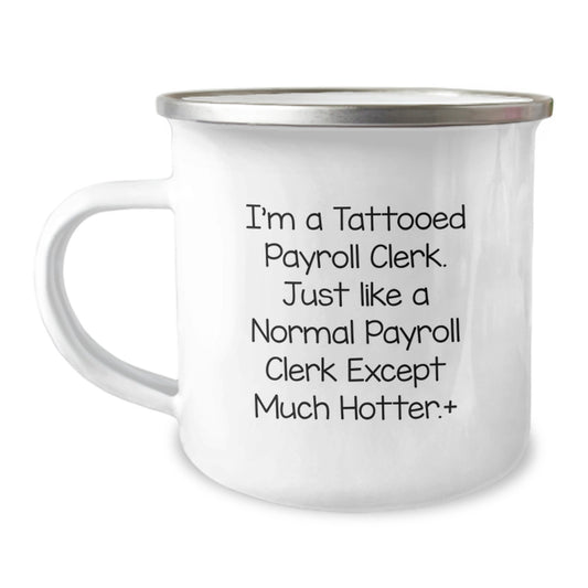 Funny Payroll Clerk Camping Mug Gifts from Men to Payroll Clerk Friends, Unique Christmas Unique Gifts, I'm A 'Tattooed Payroll Clerk' Except Much Hotter. - Image 1