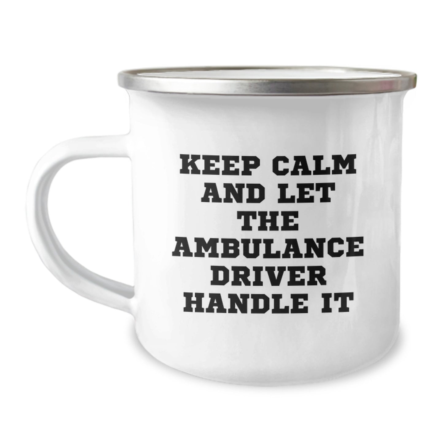 Funny Ambulance Driver Camping Mug Gifts from Friends for Birthday, Keep Calm and Let the Ambulance Driver Handle It, 12 oz Stainless Steel Enamel Finish - Image 1