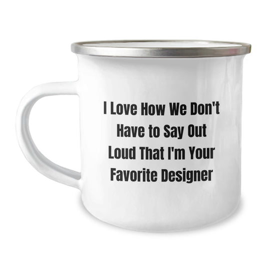 Funny Designer Gifts from Friends for Favorite Designer, Christmas Unique Mug, I Love How We Don't Have To Say Out Loud That I'm Your Favorite Designer, Camping Mug - Image 1