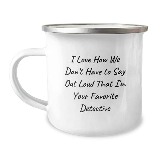 Funny Detective Gifts from Friends - I Love How We Don't Have To Say Out Loud That I'm Your Favorite Detective, Detective Camping Mug for Christmas Unique Gifts - Image 1