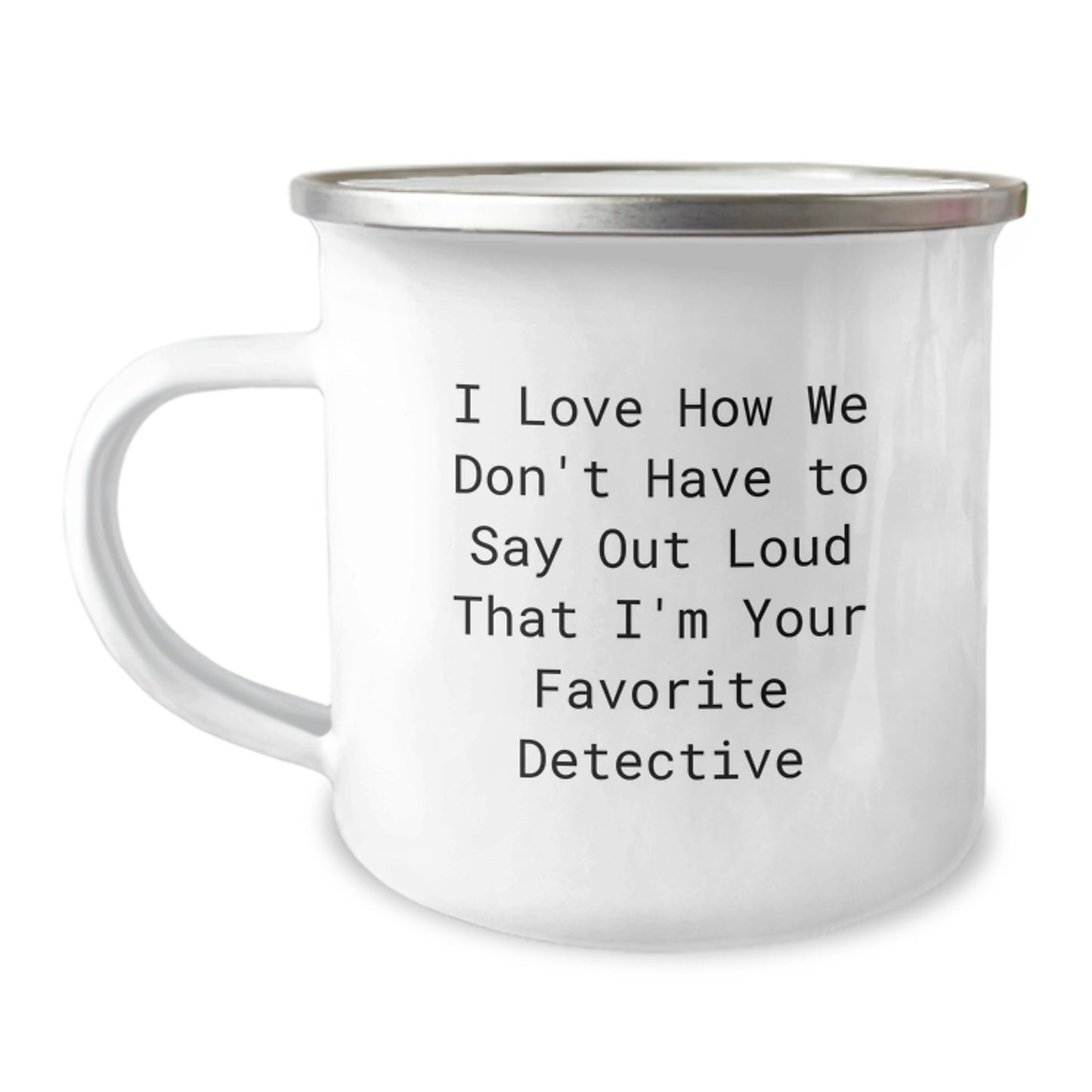 Funny Detective Christmas Unique Gifts for Men, Friends, Family - 'I Love How We Don't Have To Say Out Loud That I'm Your Favorite Detective' Camping Mug - Image 1
