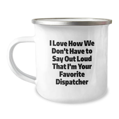 Dispatcher Gifts for Men - Funny Camping Mug - Unique Christmas Unique Gifts from Friends and Family - 'I Love How We Don't Have To Say Out Loud That I'm Your Favorite Dispatcher' - Image 1