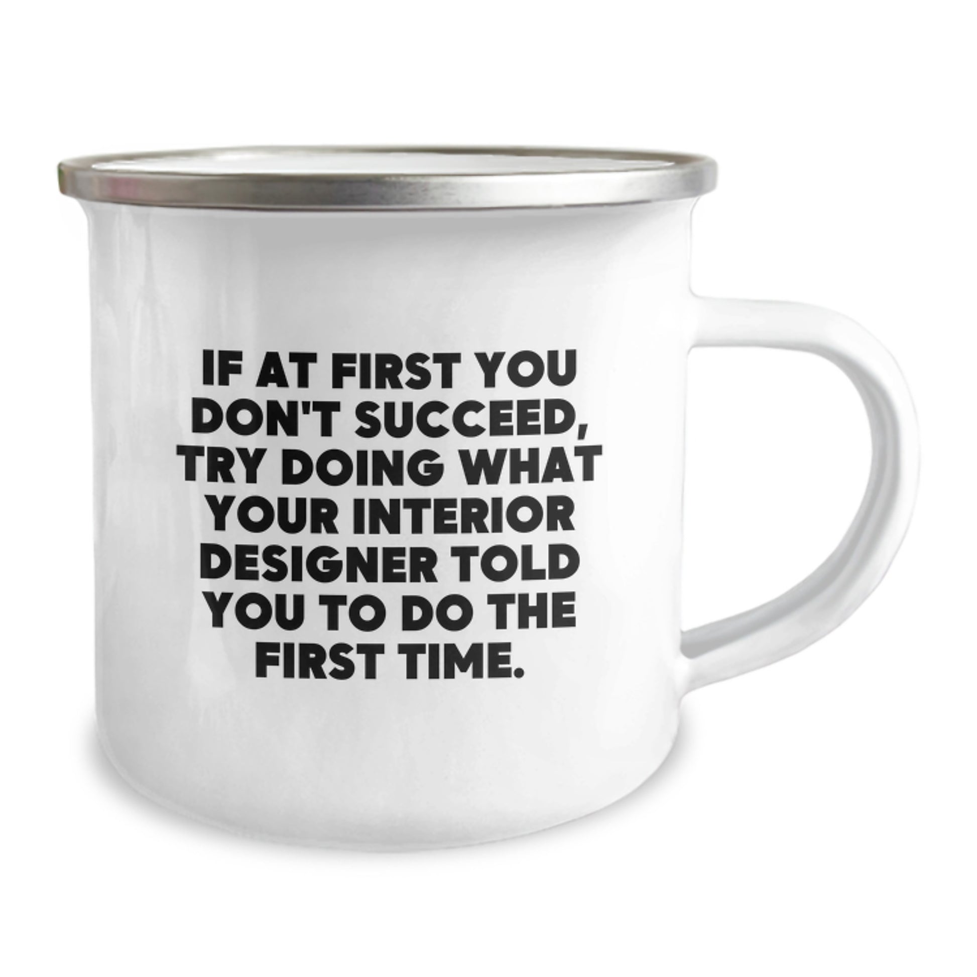 Funny Interior Designer Gifts from Men for Women Friends Family - Camping Mug - If At First You Don't Succeed Try Doing What Interior Designer Told You To Do The First Time. - Image 2