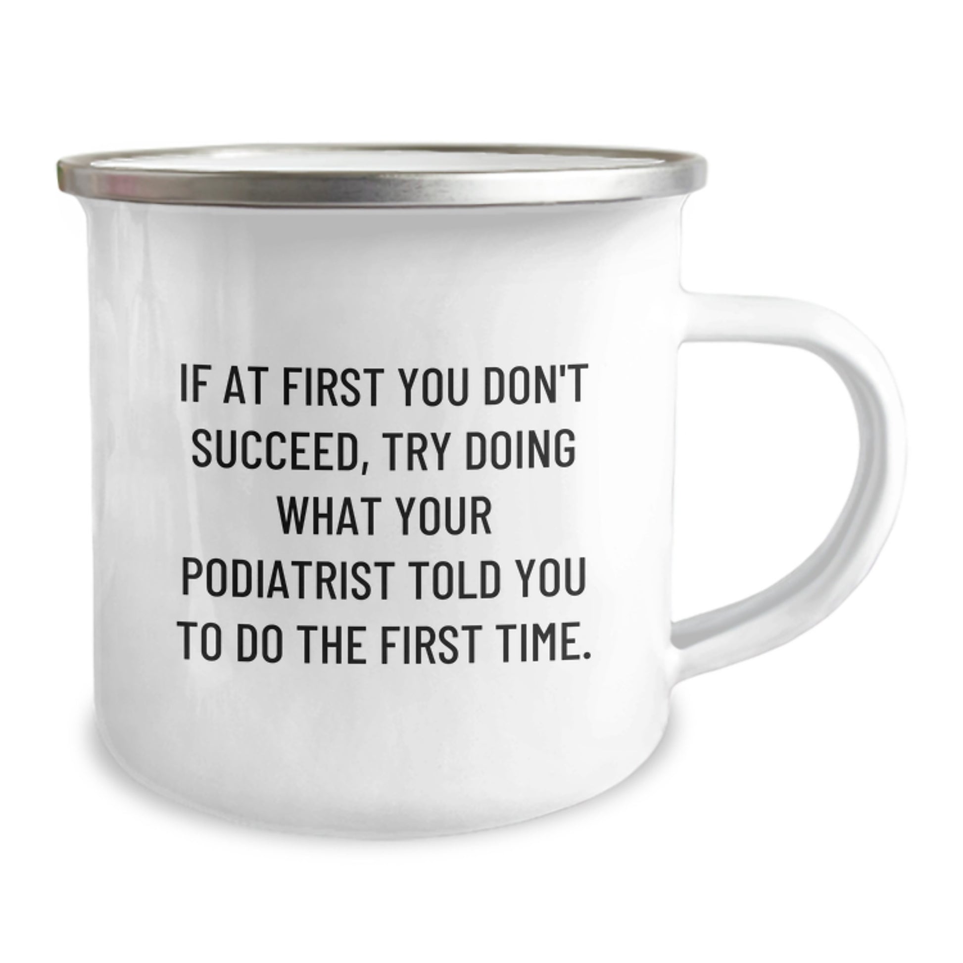 Funny Podiatrist Gifts from Men Friends for Christmas - Camping Mug - If At First You Don't Succeed, Try Doing What Your Podiatrist Told You To Do The First Time. - Image 2