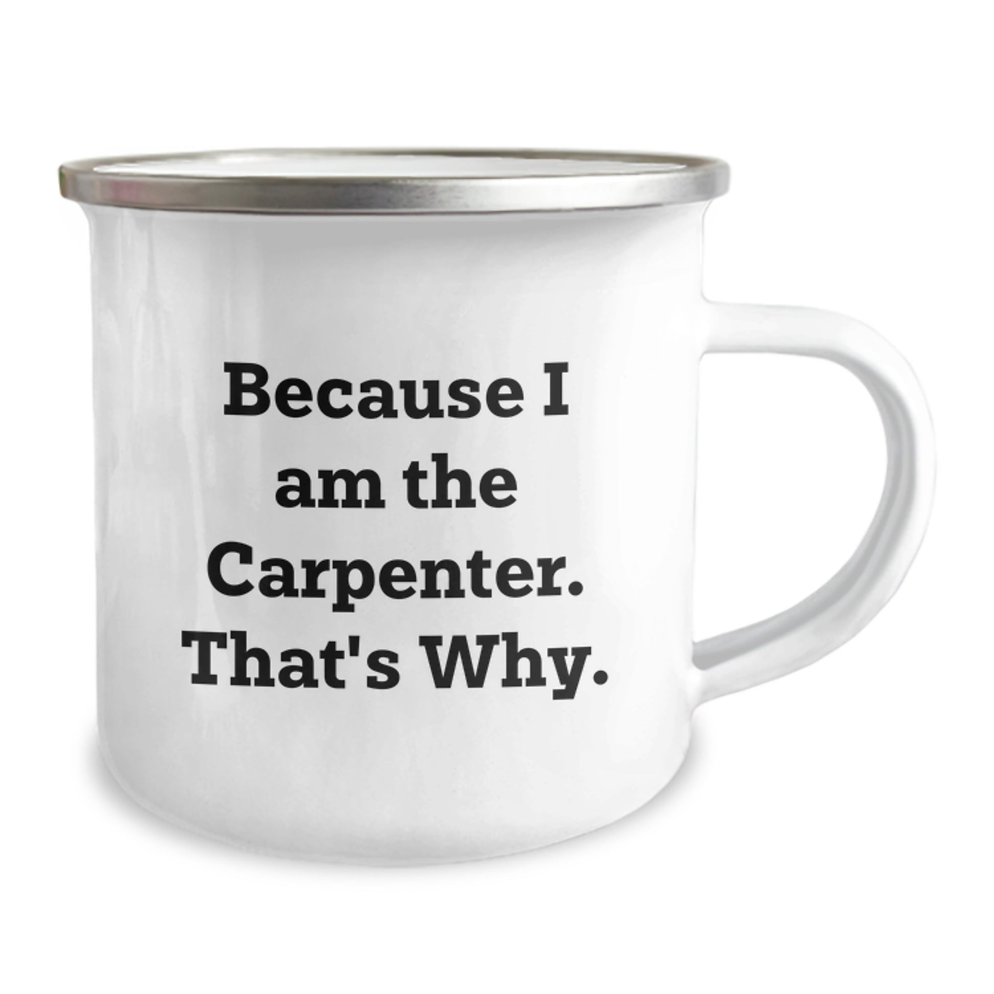 Funny Carpenter Gifts for Birthday, Because I Am The Carpenter. That's Why., 12 oz Stainless Steel Camping Mug - Image 2