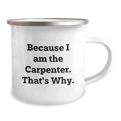 Funny Carpenter Gifts for Birthday, Because I Am The Carpenter. That's Why., 12 oz Stainless Steel Camping Mug - Image 2