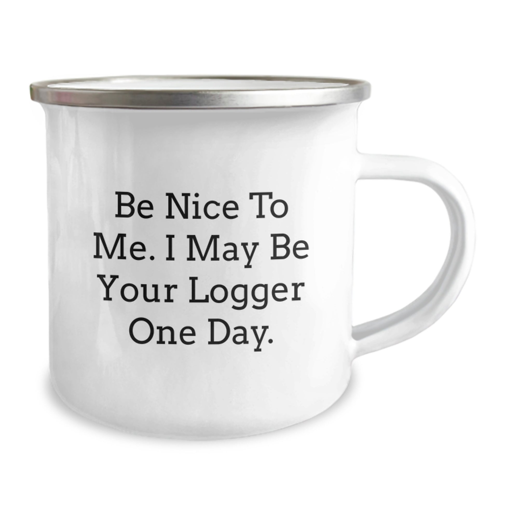 Funny Logger Gifts from Friends and Family - Be Nice To Me. I May Be Your Logger One Day. - 12 oz Camping Mug, Stainless Steel with Enamel Finish, Birthday Unique Gifts for Logger Enthusiasts - Image 2