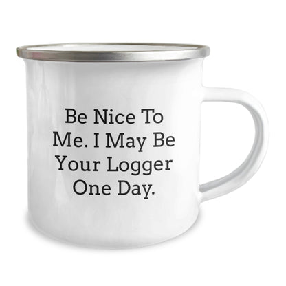 Funny Logger Gifts from Friends and Family - Be Nice To Me. I May Be Your Logger One Day. - 12 oz Camping Mug, Stainless Steel with Enamel Finish, Birthday Unique Gifts for Logger Enthusiasts - Image 2