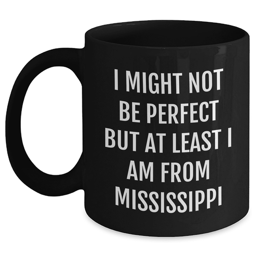 Mississippi Lovers Gift, Funny Black Coffee Mug, I Might Not Be Perfect But At Least I Am From Mississippi, Gifts from Women to Mississippi Friends on Mother's Day - Mallard Moon Gift Shop