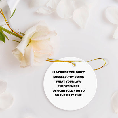 Funny Law Enforcement Officer Christmas Tree Circle Ornament Quotes 'If At First You Don't Succeed, Try Doing What Your Law Enforcement Officer Told You To Do The First Time. - Mallard Moon