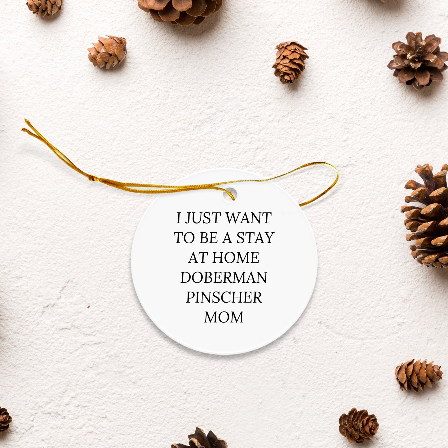 Funny Doberman Pinscher Dog Mom Christmas Tree Ornament - 'I Just Want To Be A Stay At Home Doberman Pinscher Mom' Gift - Mallard Moon