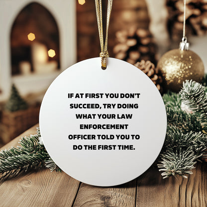 Funny Law Enforcement Officer Christmas Tree Circle Ornament Quotes 'If At First You Don't Succeed, Try Doing What Your Law Enforcement Officer Told You To Do The First Time. - Mallard Moon
