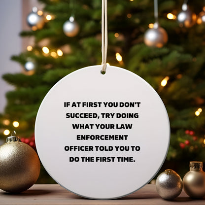 Funny Law Enforcement Officer Christmas Tree Circle Ornament Quotes 'If At First You Don't Succeed, Try Doing What Your Law Enforcement Officer Told You To Do The First Time. - Mallard Moon
