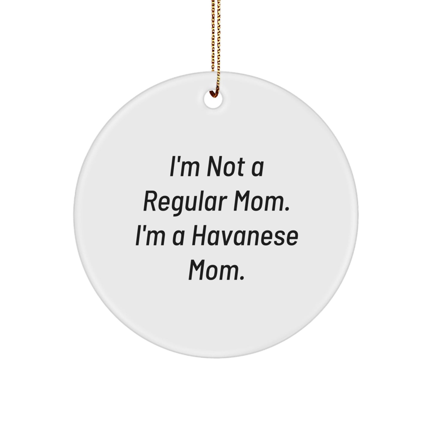 Funny Havanese Dog Gifts for Mom - I'm Not A Regular Mom. I'm A Havanese Mom. Circle Ornament, Christmas Unique - Image 1