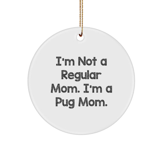 Pug Mom Gifts for Friends, Funny Pug Dog Circle Ornament, I'm Not A Regular Mom - Christmas Unique Gifts from Family - Image 1