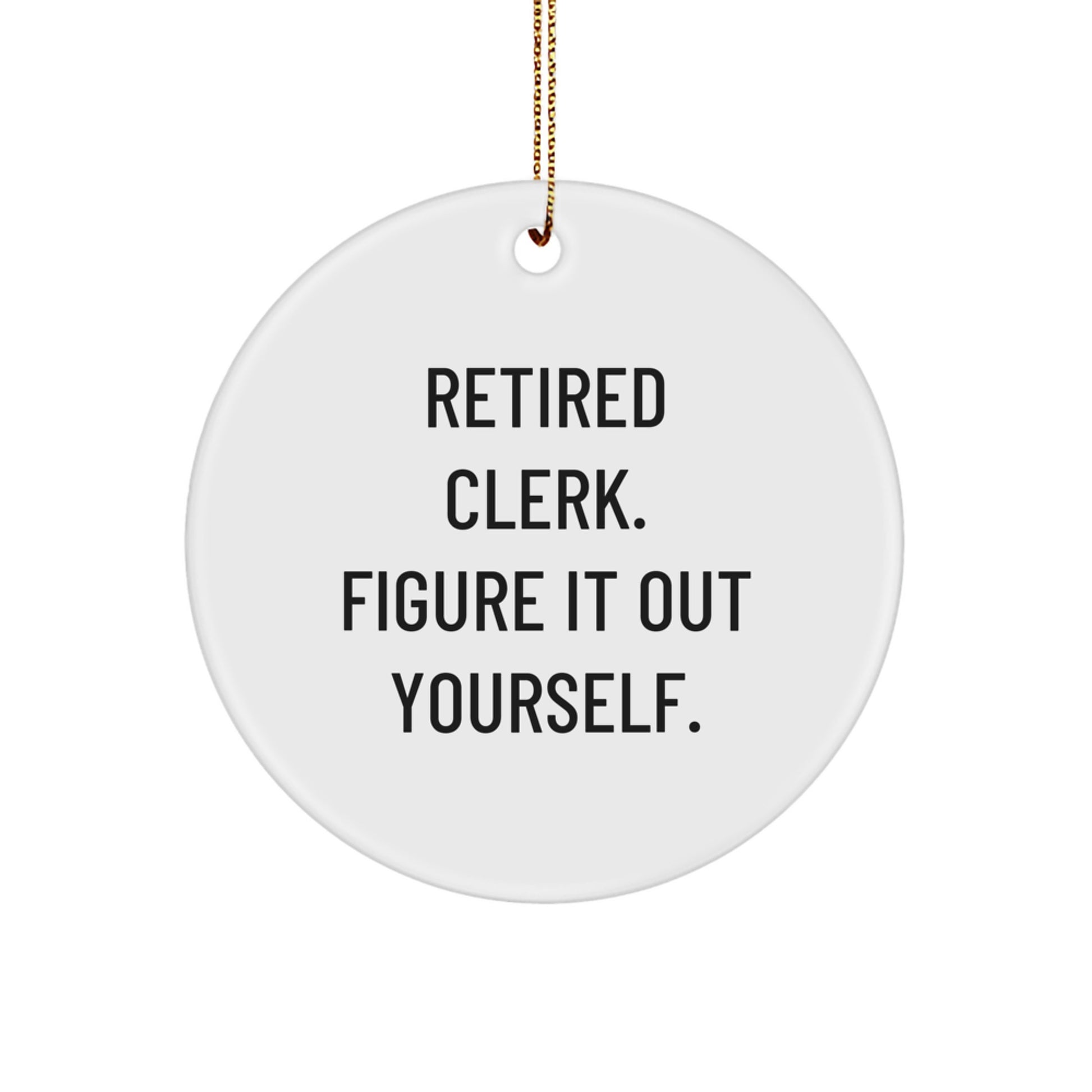 Funny Clerk Christmas Circle Ornament Gifts for Men, Women, Friends, Coworkers - Retired Clerk. Figure It Out Yourself! - Image 1