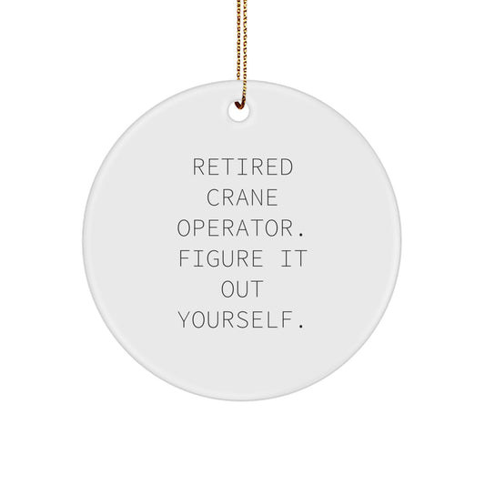 Funny Crane Operator Gifts from Friends - Unique Circle Ornament for Christmas - Retired Crane Operator Figure It Out Yourself - Image 1