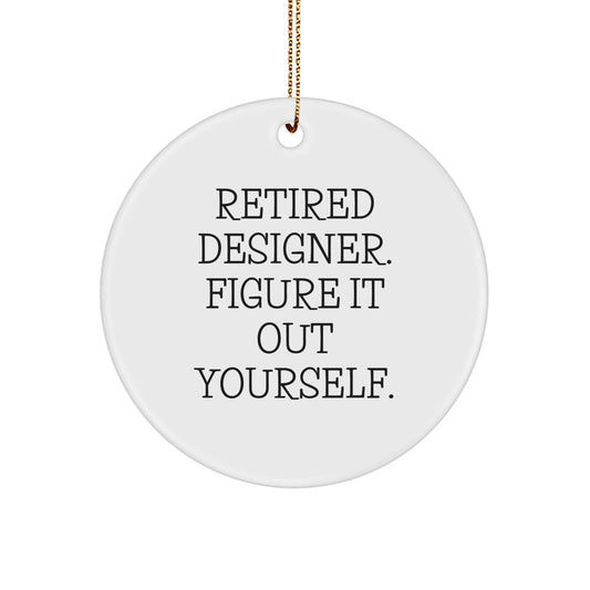 Funny Designer Gifts from Friends - Christmas Unique Circle Ornament, Retired Designer Quote, White Color, 2.75" Tall, Durable MDF, High-Gloss Finish - Image 1
