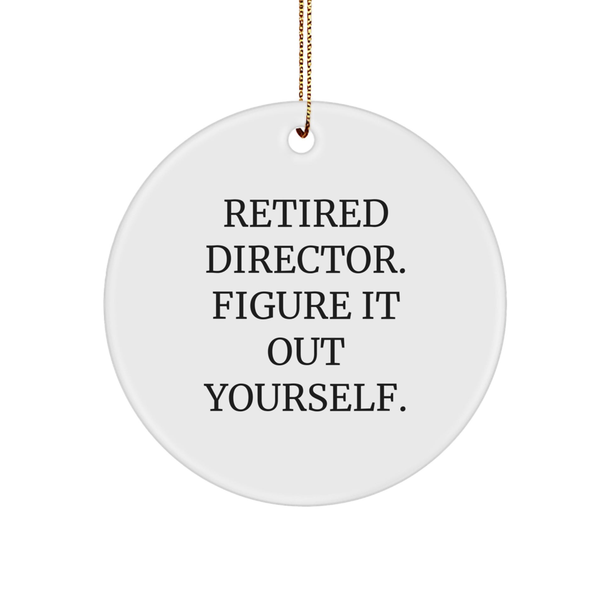 Funny Quote Gifts for Director - 'Retired Director. Figure It Out Yourself.' Circle Ornament for Christmas Unique Gifts from Family to Friends - Image 1