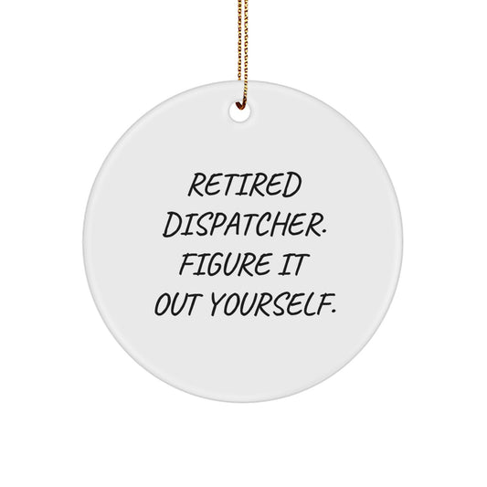 Funny Dispatcher Gifts from Friends for Christmas Unique Circle Ornament - 'Retired Dispatcher. Figure It Out Yourself.' - White Circle Shaped Decorative Keepsake with Gold Cord - Image 1