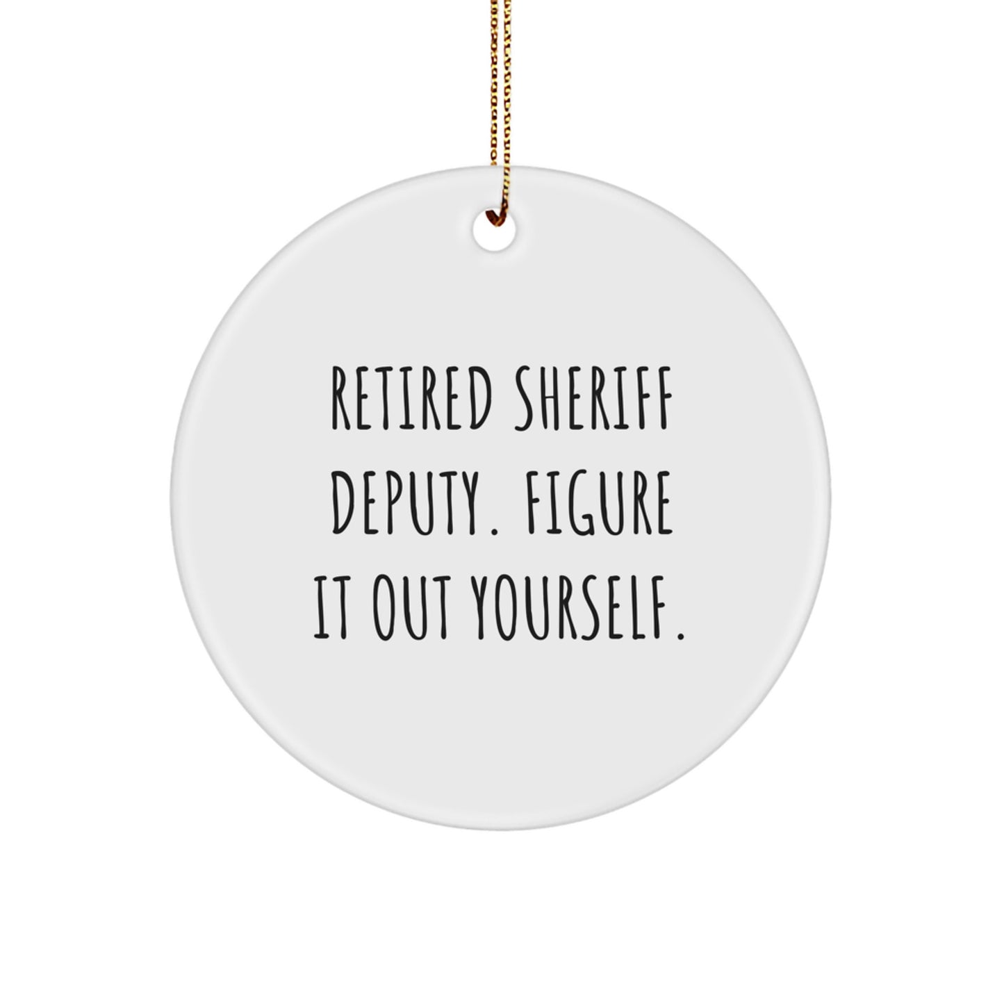 Funny Sheriff Deputy Gifts from Men to Family - Retired Deputy Figure It Out Yourself Circle Ornament, Christmas Unique Decorations - Image 1