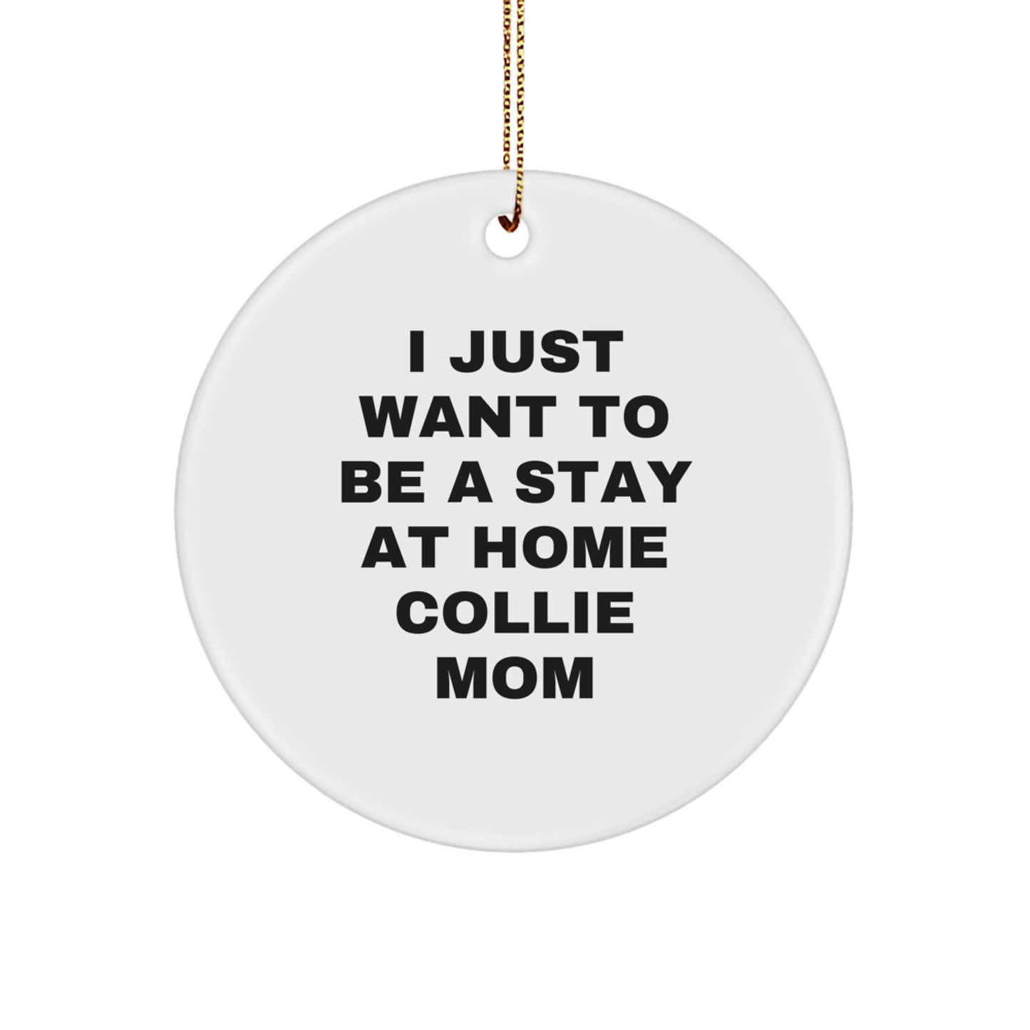 Collie Dog Lovers Christmas Ornament - I Just Want To Be A Stay At Home Collie Mom, Unique Gifts