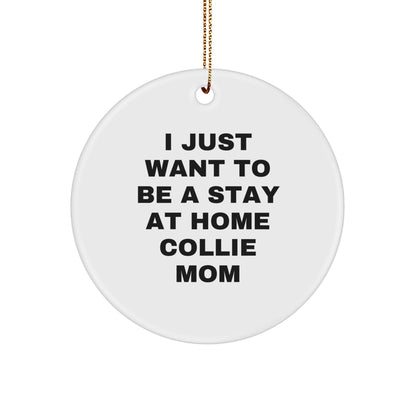 Collie Dog Lovers Christmas Ornament - I Just Want To Be A Stay At Home Collie Mom, Unique Gifts