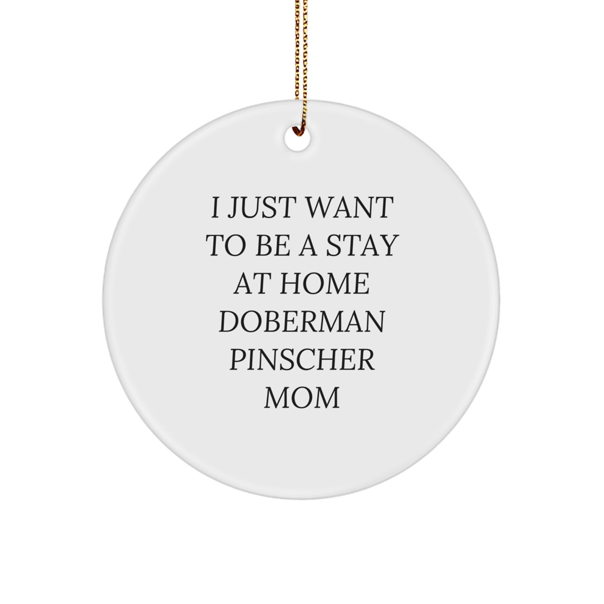 Funny Doberman Pinscher Dog Gifts - 'I Just Want To Be A Stay At Home Doberman Pinscher Mom' Christmas Circle Ornament from Family