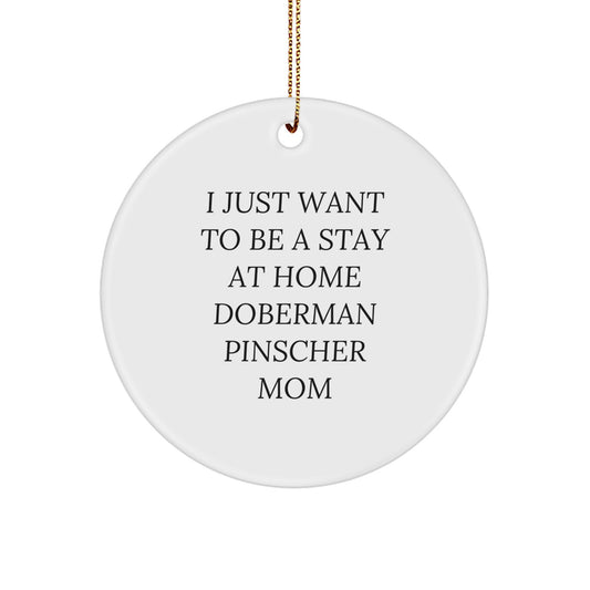 Funny Doberman Pinscher Dog Gifts - 'I Just Want To Be A Stay At Home Doberman Pinscher Mom' Christmas Circle Ornament from Family