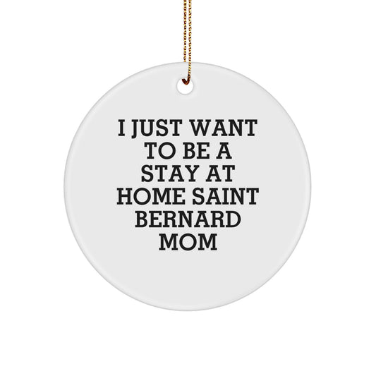 Funny Saint Bernard Dog Mom Christmas Ornaments - 'I Just Want To Be A Stay At Home Mom'