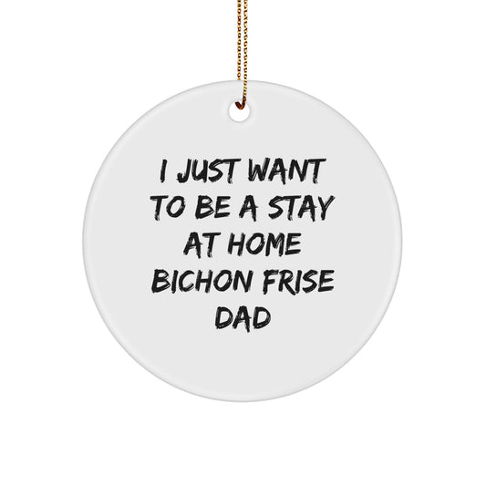 Bichon Frise Dog Dad Gifts, Funny Circle Ornament for Men, 'I Just Want To Be A Stay At Home Bichon Frise Dad', Christmas Unique Gifts from Friends - Image 1