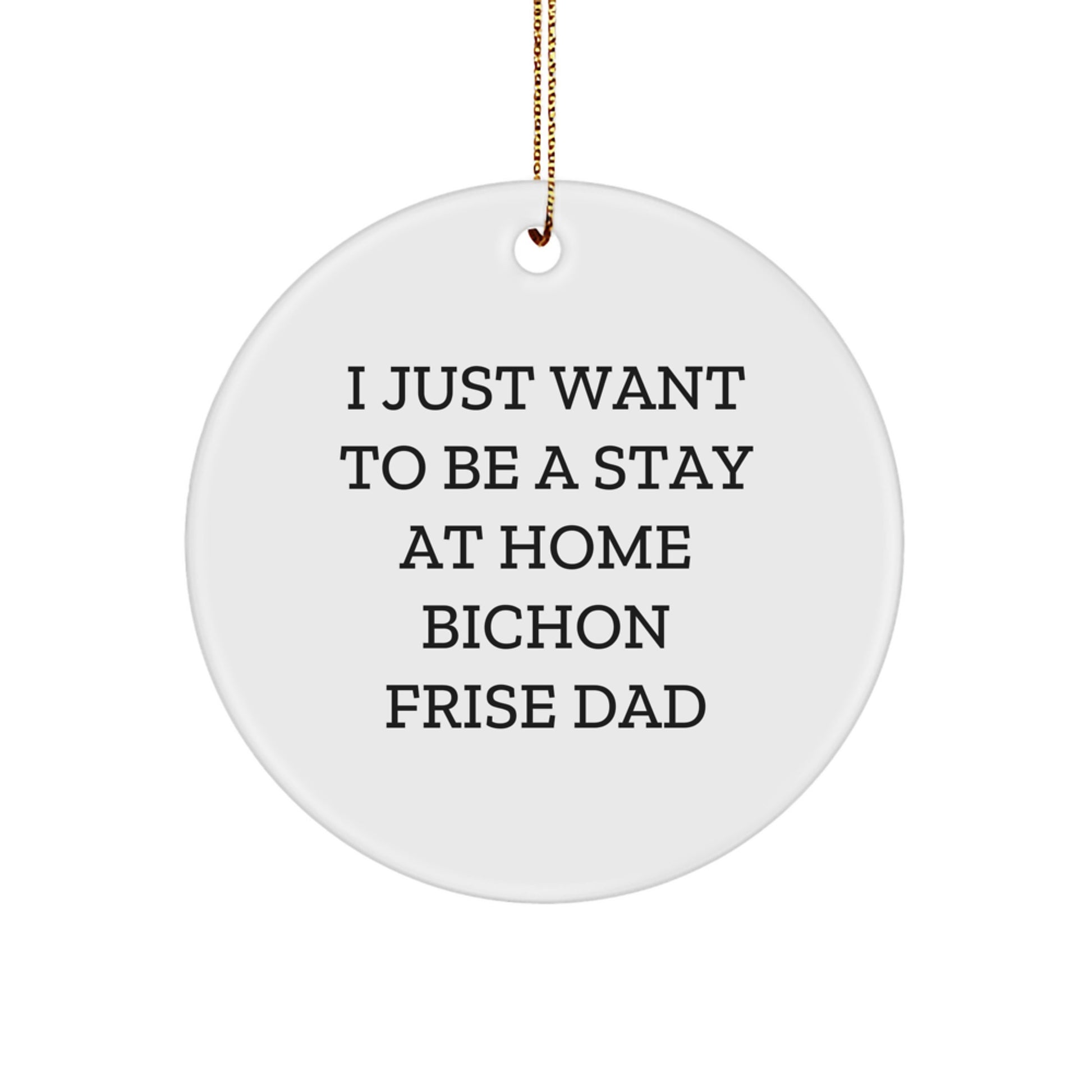 Bichon Frise Dog Enthusiasts' Christmas Circle Ornament Gifts from Men to I Just Want To Be A Stay At Home Bichon Frise Dad - Image 1