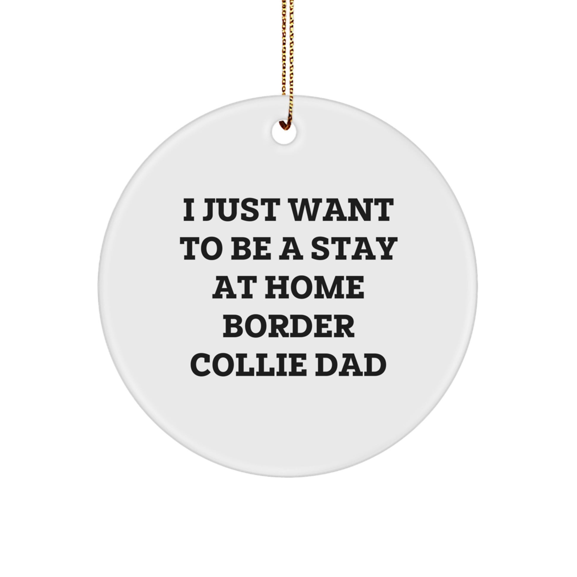 Funny Border Collie Dog Gifts - 'I Just Want To Be A Stay At Home Dad' Circle Ornament, Gifts from Friends and Family for Men, Women, or Coworkers - Image 1