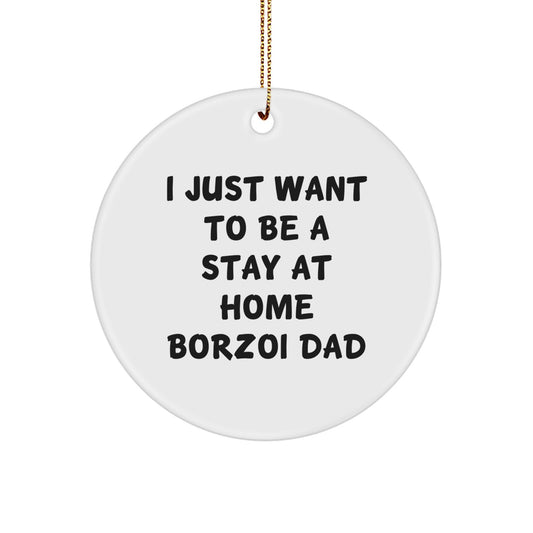 Borzoi Dog Dad Gifts, I Just Want To Be A Stay At Home Borzoi Dad, Christmas Circle Ornament, Gifts from Men to Borzoi Dog Lover, Unique Borzoi Dog Gifts for Home - Image 1