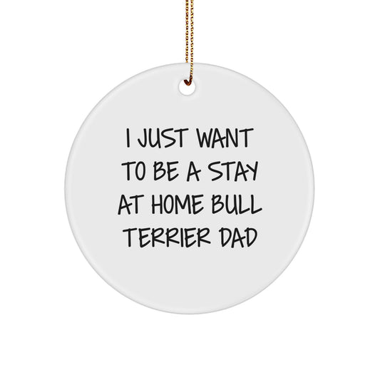 Bull Terrier Dog Dad Gifts, Funny Circle Ornament for Men, I Just Want To Be A Stay At Home Bull Terrier Dad, Christmas Unique Gifts from Men to Family - Image 1