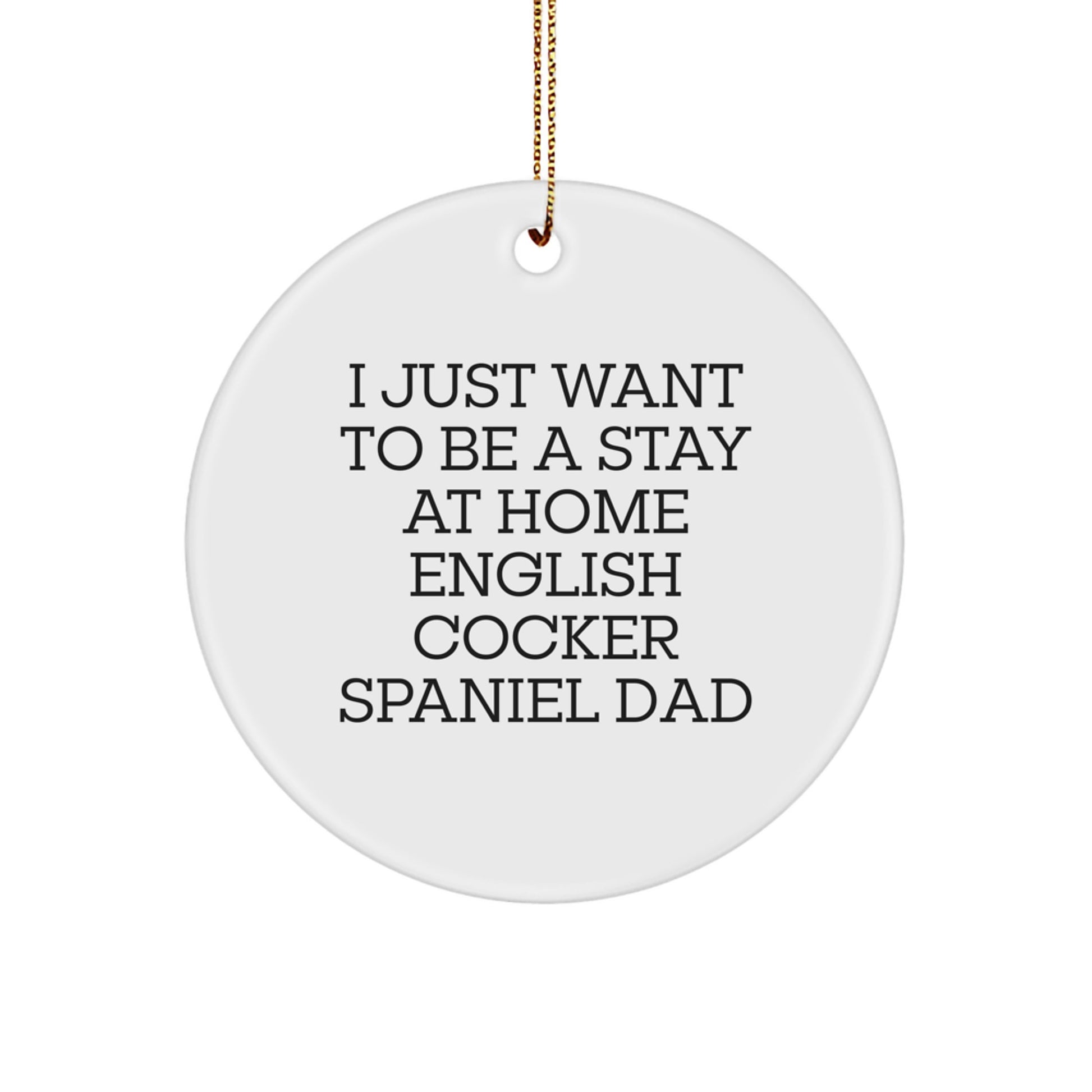 English Cocker Spaniel Dad Gifts, 'I Just Want To Be A Stay At Home English Cocker Spaniel Dad', Circle Ornament, Christmas Unique Gifts from Men to Family - Image 1