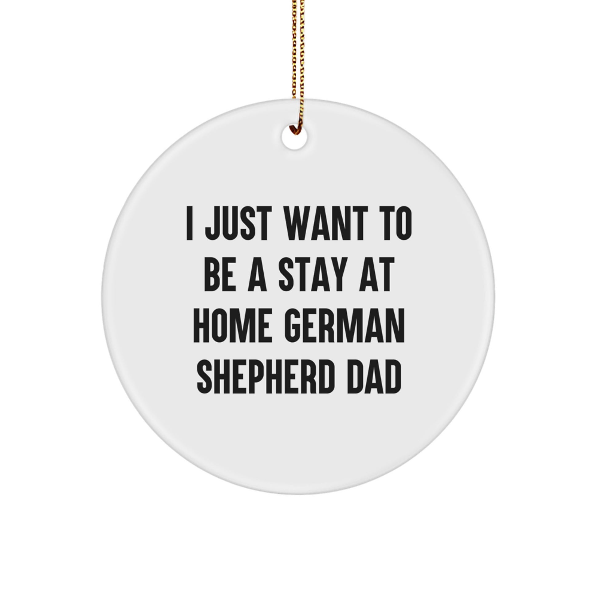 Funny German Shepherd Dog Dad Gifts for Men, 'I Just Want To Be A Stay At Home German Shepherd Dad' Circle Ornament, Christmas Unique Gifts from Family - Image 1