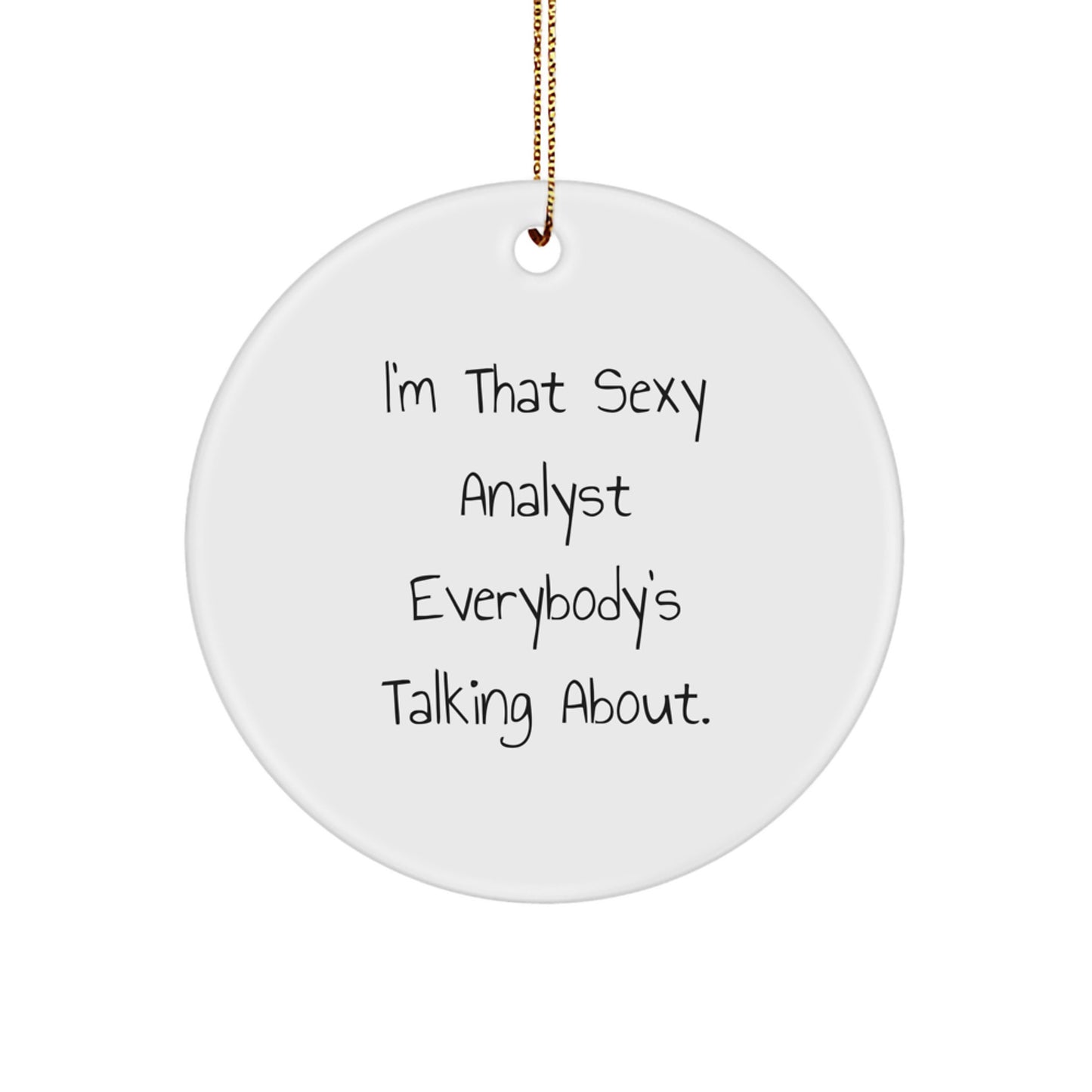Funny Analyst Gifts from Friends, Christmas Unique Gifts for Men, Women, Family - 'I'm That Sexy Analyst Everybody's Talking About.' Circle Ornament - Image 1