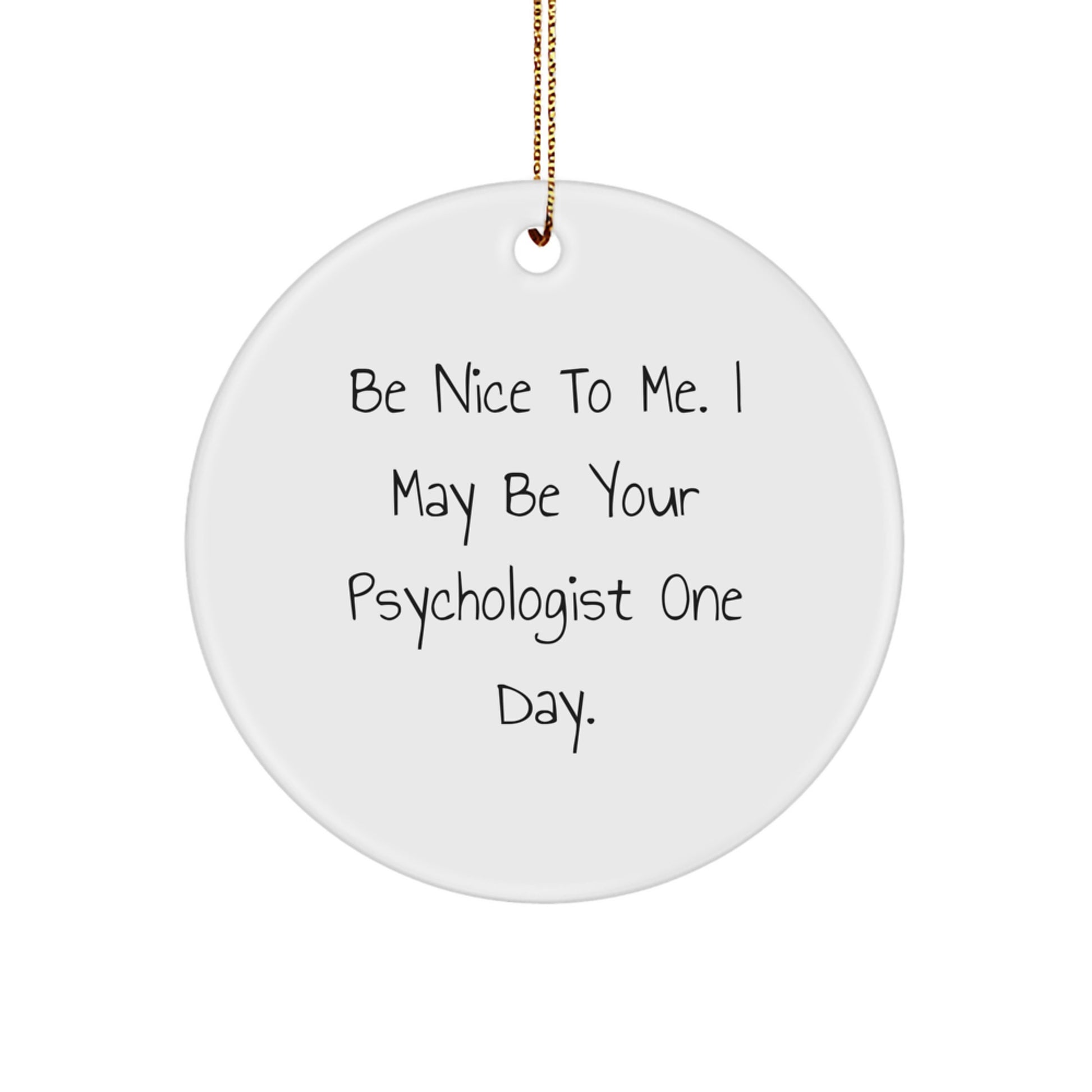Funny Psychologist Gifts for Men, Women, Friends, or Family - 'Be Nice To Me. I May Be Your Psychologist One Day.' Christmas Unique Gifts from Friends, Coworkers, or Family Members - Image 1