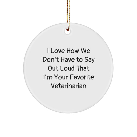 Funny Veterinarian Christmas Circle Ornament Gifts from Friends and Family, I Love How We Don't Have To Say Out Loud That I'm Your Favorite Veterinarian - Image 1