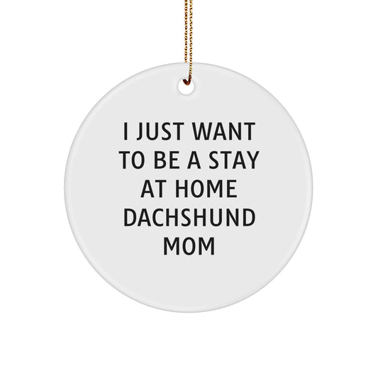 Dachshund Dog Mom Gifts, I Just Want To Be A Stay At Home Dachshund Mom Circle Ornament, Funny Christmas Unique Gifts for Dachshund Dog Lovers, Gifts from Family, Gifts for Dachshund Dog Mom - Image 1