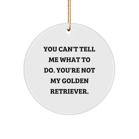 Funny Golden Retriever Dog Circle Ornament Gifts from Friends for Christmas, You Can't Tell Me What To Do. You're Not My Golden Retriever.
