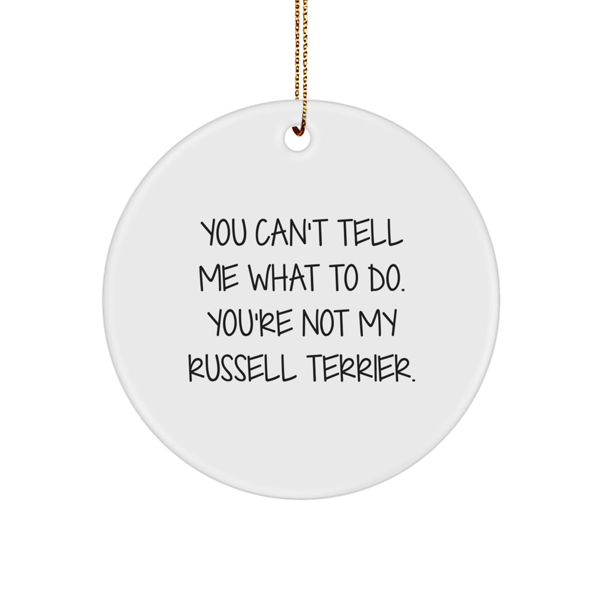 Funny Russell Terrier Dog Circle Ornament Gifts from Friends & Family for Christmas - 'You Can't Tell Me What To Do. You're Not My Russell Terrier.'