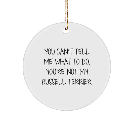 Funny Russell Terrier Dog Circle Ornament Gifts from Friends & Family for Christmas - 'You Can't Tell Me What To Do. You're Not My Russell Terrier.'